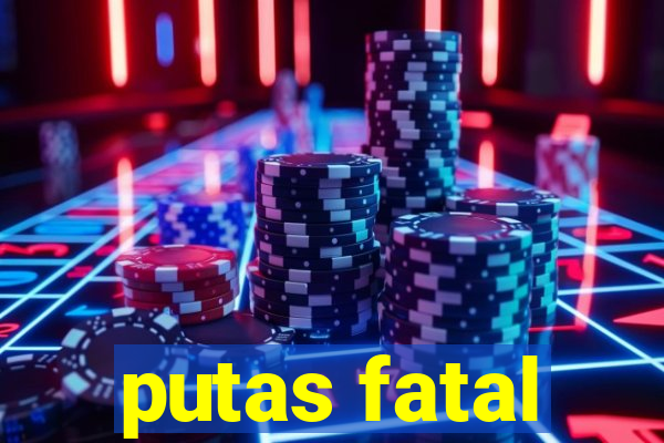 putas fatal